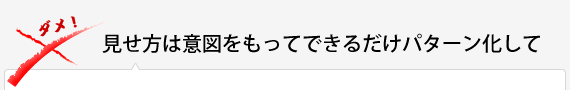 見せ方は意図をもってできるだけパターン化して