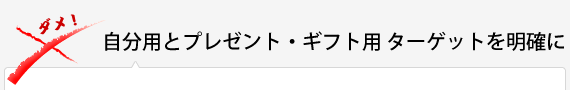  自分用とプレゼント・ギフト用 ターゲットを明確に