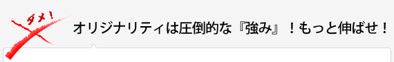 オリジナリティは圧倒的な『強み』！もっと伸ばせ！