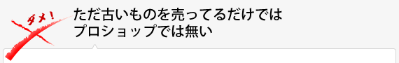 ただ古いものを売ってるだけではプロショップでは無い