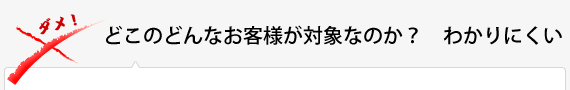 どこのどんなお客様が対象なのか？わかりにくい