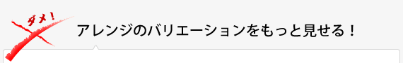 アレンジのバリエーションでもっと見せる！