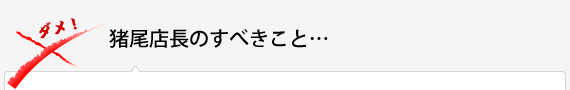 猪尾店長のすべきこと…