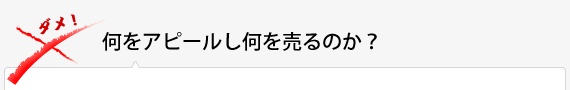 何をアピールし何を売るのか？