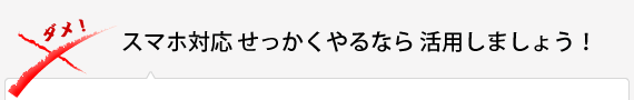 スマホ対応せっかくやるなら活用しましょう！