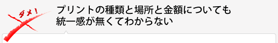 プリントの種類と場所と金額についても統一感が無くてわからない