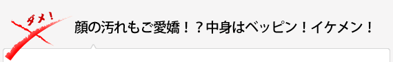 顔の汚れもご愛嬌！？中身はベッピン！イケメン！