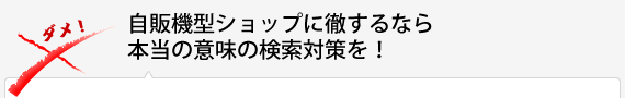 自販機型ショップに徹するなら本当の意味の検索対策を！