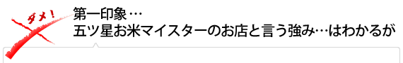 第一印象 …五ツ星お米マイスターのお店と言う強み…はわかるが 