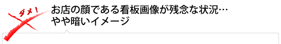 お店の顔である看板画像が残念な状況…やや暗いイメージ