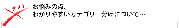 お悩みの点、わかりやすいカテゴリー分けについて…