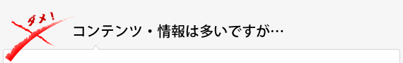 コンテンツ・情報は多いですが…