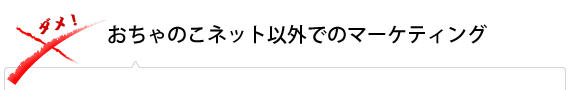 おちゃのこネット以外でのマーケティング