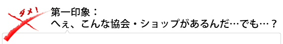 第一印象:へぇ、こんな協会・ショップがあるんだ…でも…？