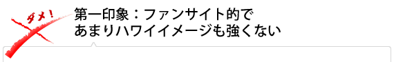 第一印象：ファンサイト的でハワイイメージも強くない