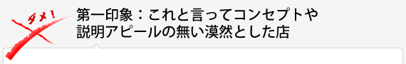 第一印象：これと言ってコンセプトや説明アピールの無い漠然とした店