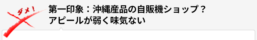第一印象：沖縄産品の自販機ショップ？アピールが弱く味気ない