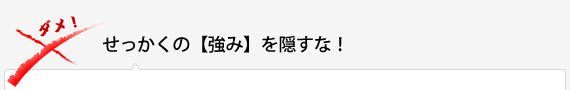 せっかくの【強み】を隠すな！