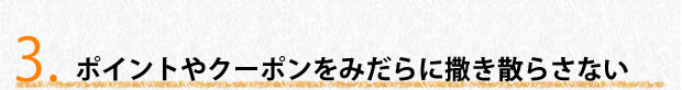 ポイントやクーポンをみだらに撒き散らさない